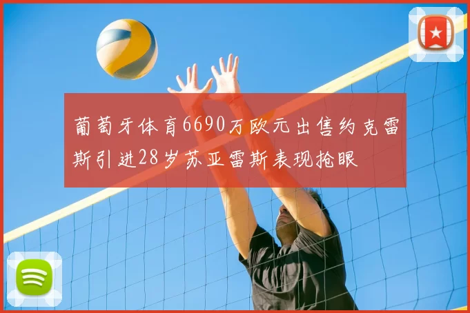 葡萄牙体育6690万欧元出售约克雷斯引进28岁苏亚雷斯表现抢眼