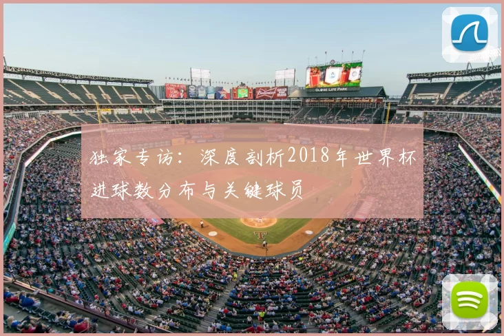 独家专访：深度剖析2018年世界杯进球数分布与关键球员
