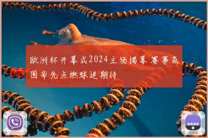 欧洲杯开幕式2024主场揭幕 赛事氛围率先点燃球迷期待