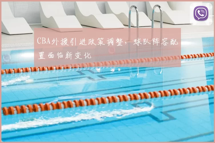 CBA外援引进政策调整,球队阵容配置面临新变化