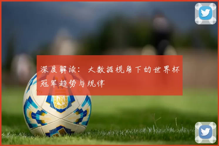 深度解读:大数据视角下的世界杯冠军趋势与规律