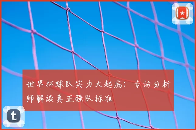 世界杯球队实力大起底：专访分析师解读真正强队标准