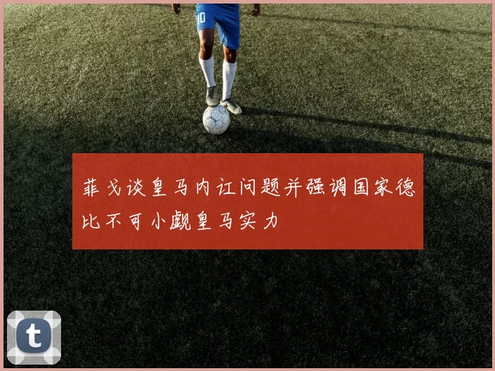 菲戈谈皇马内讧问题并强调国家德比不可小觑皇马实力