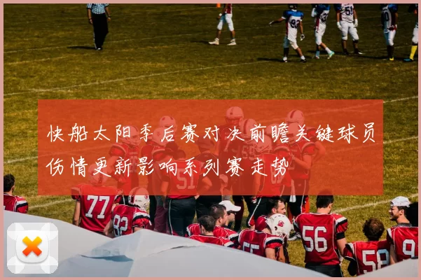 快船太阳季后赛对决前瞻关键球员伤情更新影响系列赛走势