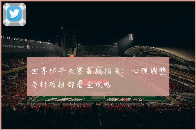 世界杯半决赛备战指南：心理调整与针对性部署全攻略
