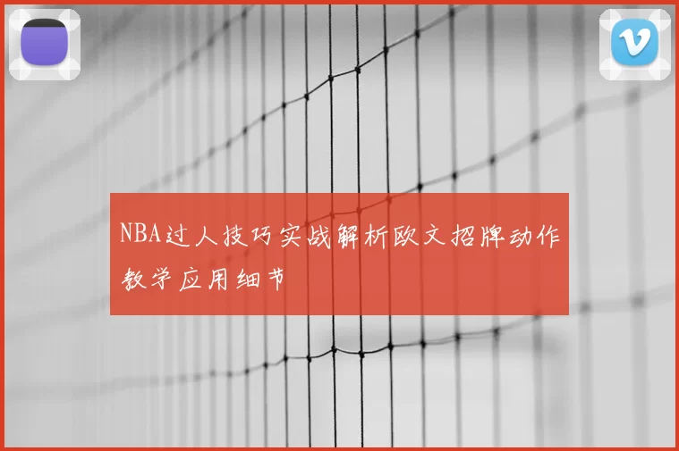 NBA过人技巧实战解析欧文招牌动作教学应用细节