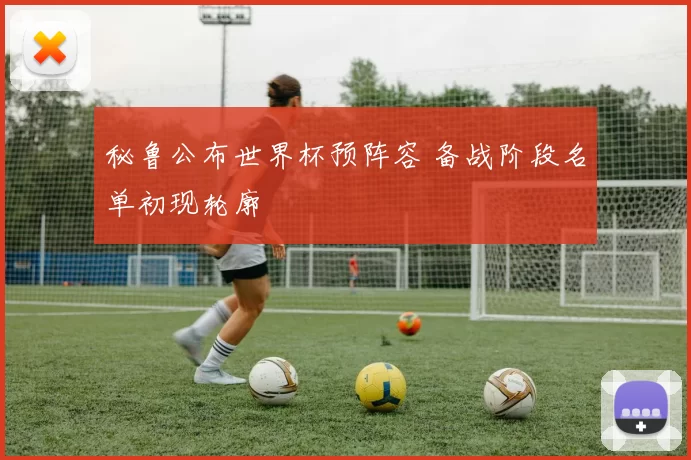 秘鲁公布世界杯预阵容 备战阶段名单初现轮廓