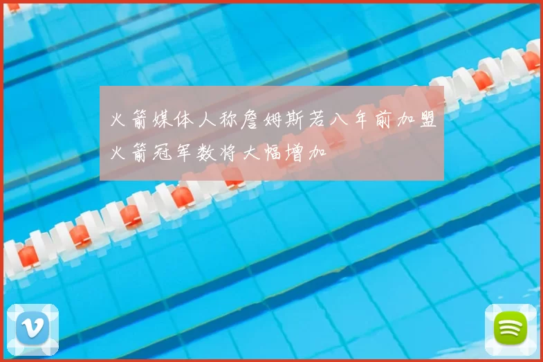 火箭媒体人称詹姆斯若八年前加盟火箭冠军数将大幅增加