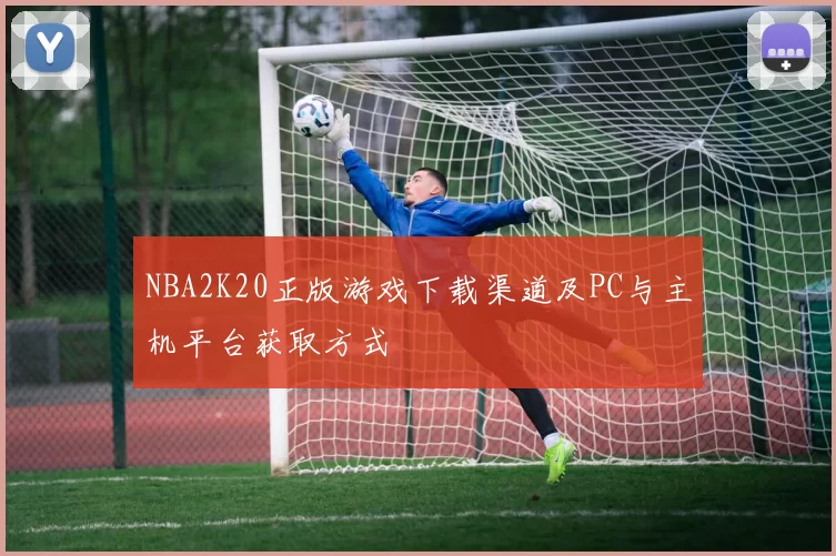 NBA2K20正版游戏下载渠道及PC与主机平台获取方式
