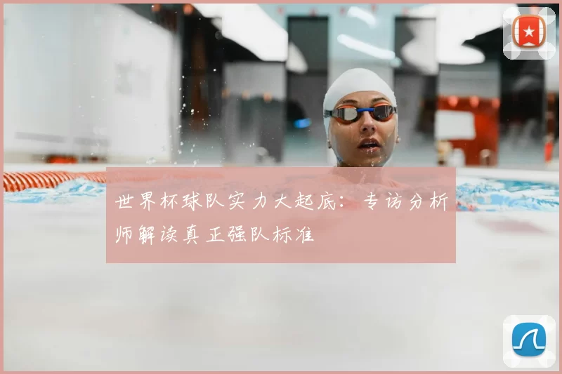 世界杯球队实力大起底:专访分析师解读真正强队标准